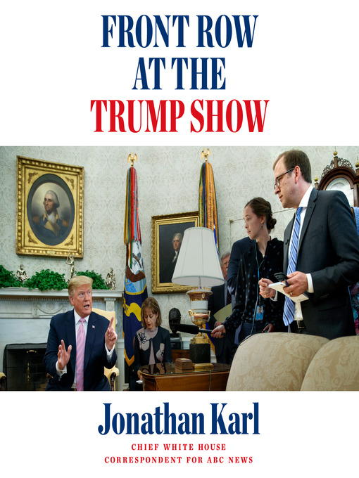 Title details for Front Row at the Trump Show by Jonathan Karl - Wait list